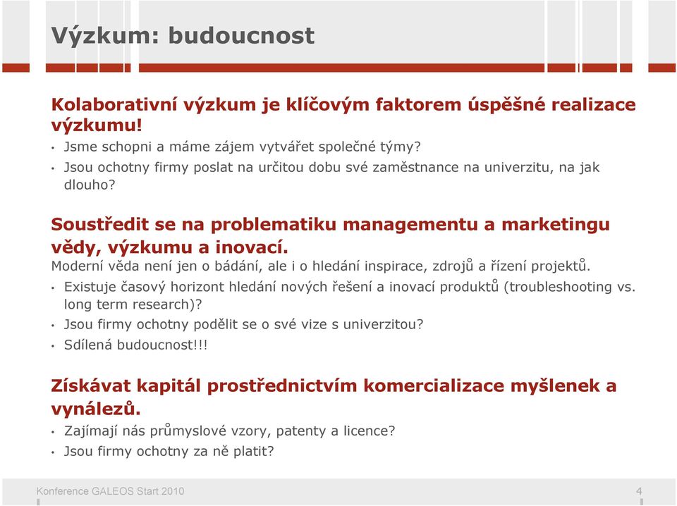 Moderní věda není jen o bádání, ale i o hledání inspirace, zdrojů a řízení projektů. Existuje časový horizont hledání nových řešení a inovací produktů (troubleshooting vs.