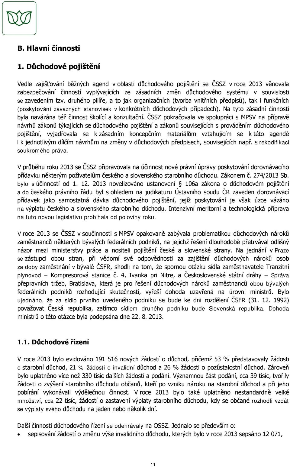 souvislosti se zavedením tzv. druhého pilíře, a to jak organizačních (tvorba vnitřních předpisů), tak i funkčních (poskytování závazných stanovisek v konkrétních důchodových případech).