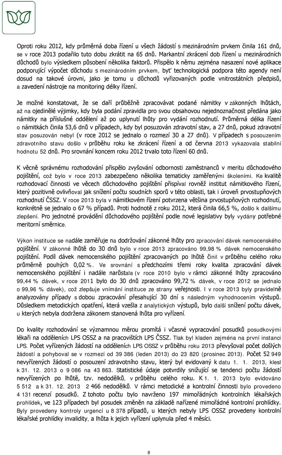 Přispělo k němu zejména nasazení nové aplikace podporující výpočet důchodu s mezinárodním prvkem, byť technologická podpora této agendy není dosud na takové úrovni, jako je tomu u důchodů