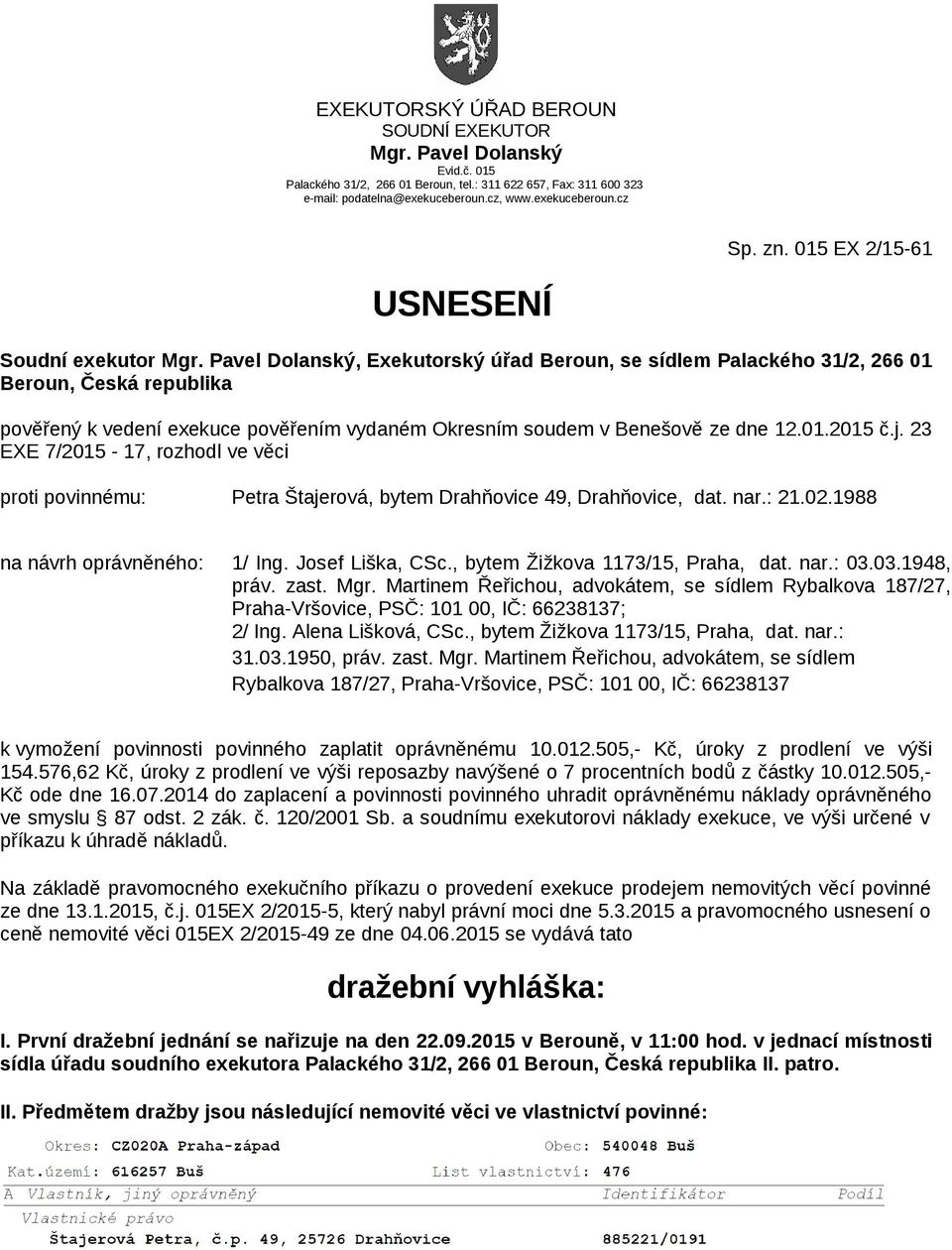 Pavel Dolanský, Exekutorský úřad Beroun, se sídlem Palackého 31/2, 266 01 Beroun, Česká republika pověřený k vedení exekuce pověřením vydaném Okresním soudem v Benešově ze dne 12.01.2015 č.j.