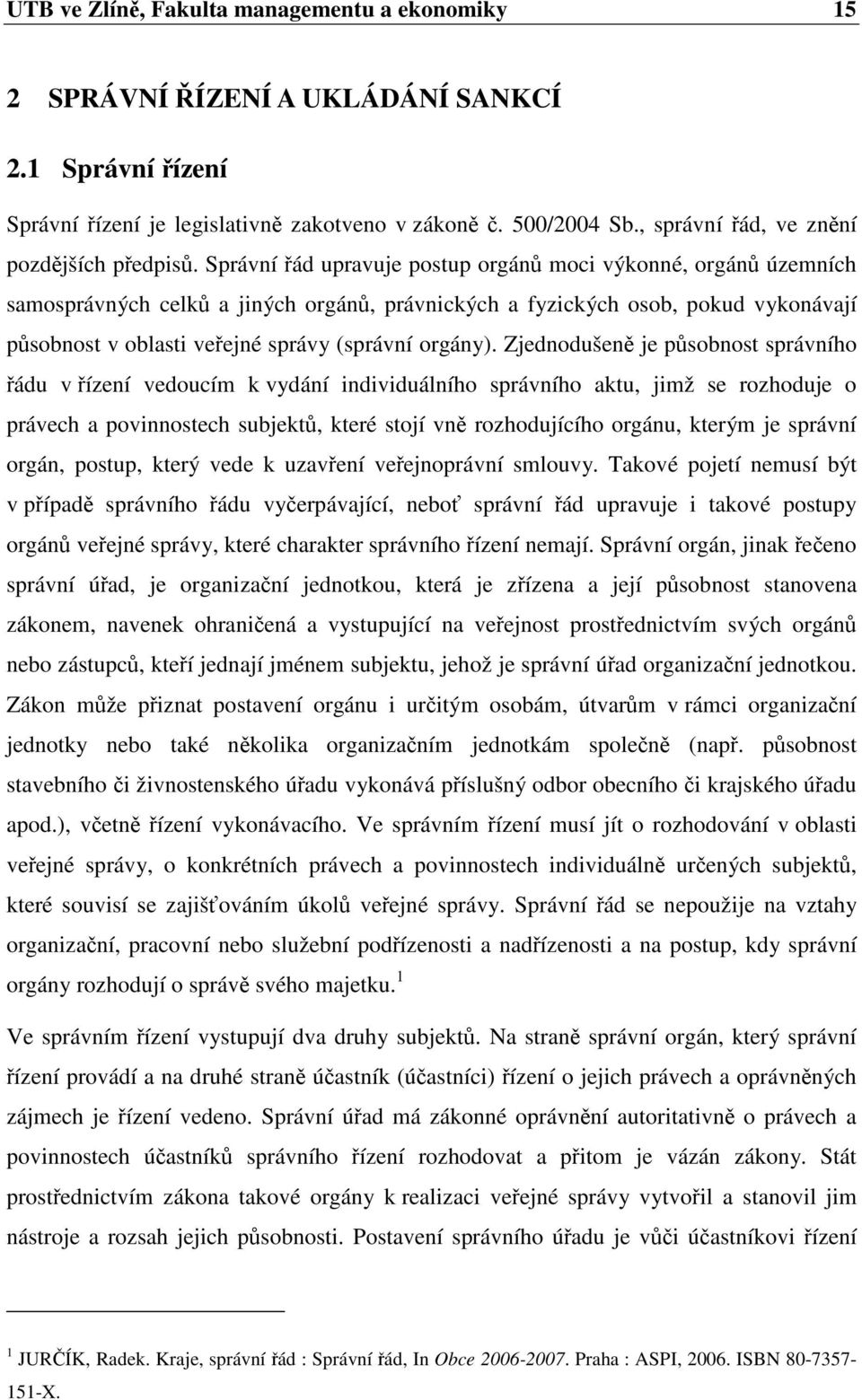 Zjednodušen je psobnost správního ádu v ízení vedoucím k vydání individuálního správního aktu, jimž se rozhoduje o právech a povinnostech subjekt, které stojí vn rozhodujícího orgánu, kterým je