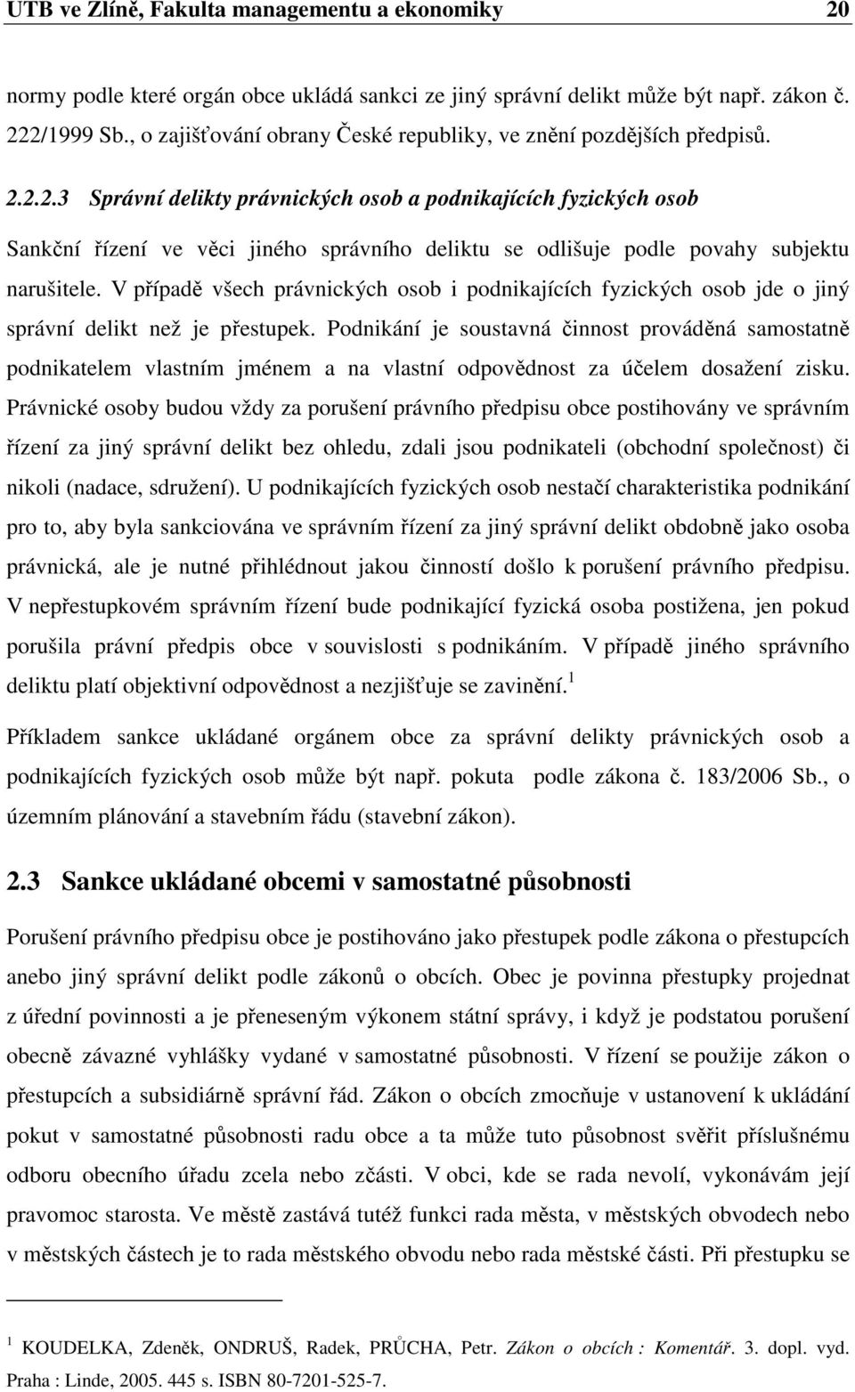 2.2.3 Správní delikty právnických osob a podnikajících fyzických osob Sankní ízení ve vci jiného správního deliktu se odlišuje podle povahy subjektu narušitele.