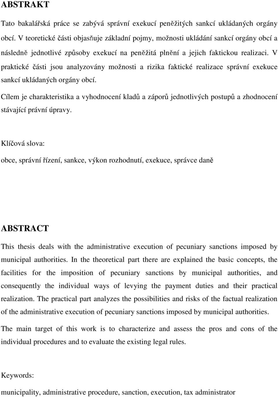 V praktické ásti jsou analyzovány možnosti a rizika faktické realizace správní exekuce sankcí ukládaných orgány obcí.