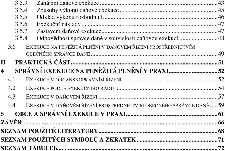 1 EXEKUCE V OBANSKOPRÁVNÍM ÍZENÍ...52 4.2 EXEKUCE PODLE EXEKUNÍHO ÁDU...54 4.3 EXEKUCE V DA OVÉM ÍZENÍ...57 4.4 EXEKUCE V DA OVÉM ÍZENÍ PROSTEDNICTVÍM OBECNÉHO SPRÁVCE DAN.