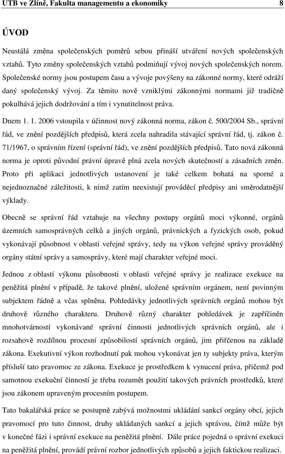 Za tmito nov vzniklými zákonnými normami již tradin pokulhává jejich dodržování a tím i vynutitelnost práva. Dnem 1. 1. 2006 vstoupila v úinnost nový zákonná norma, zákon. 500/2004 Sb.