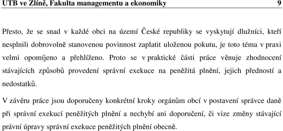 Proto se v praktické ásti práce vnuje zhodnocení stávajících zpsob provedení správní exekuce na penžitá plnní, jejich pedností a nedostatk.