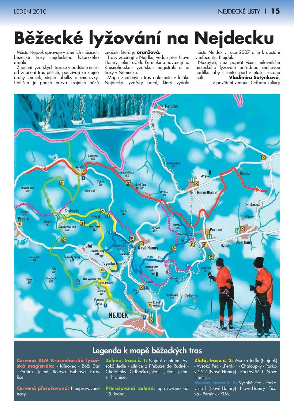 Trasy začínají v Nejdku, vedou přes Nové Hamry, Jelení až do Perninku a navazují na Krušnohorskou lyžařskou magistrálu a na trasy v Německu.