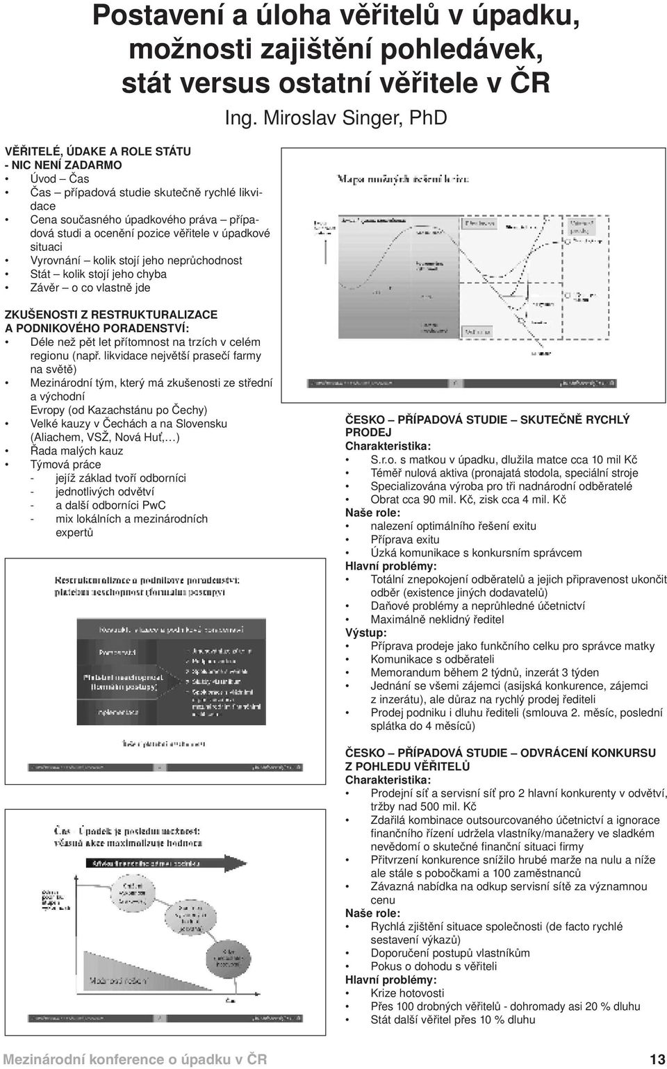 Miroslav Singer, PhD ZKUŠENOSTI Z RESTRUKTURALIZACE A PODNIKOVÉHO PORADENSTVÍ: Déle než pět let přítomnost na trzích v celém regionu (např.