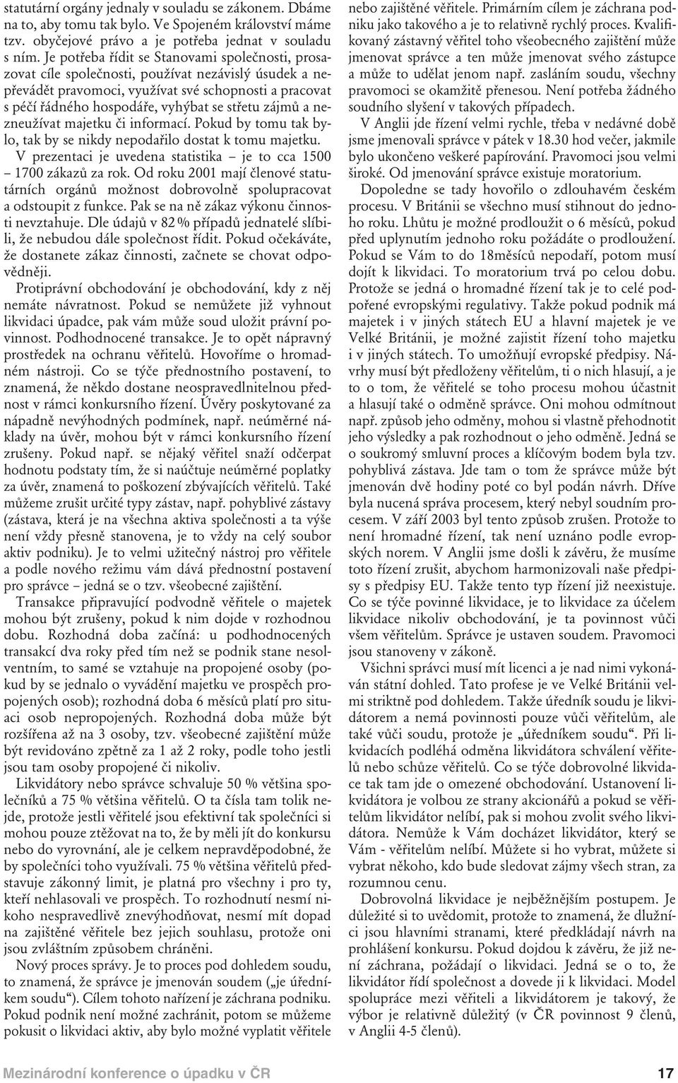 střetu zájmů a nezneužívat majetku či informací. Pokud by tomu tak bylo, tak by se nikdy nepodařilo dostat k tomu majetku. V prezentaci je uvedena statistika je to cca 1500 1700 zákazů za rok.