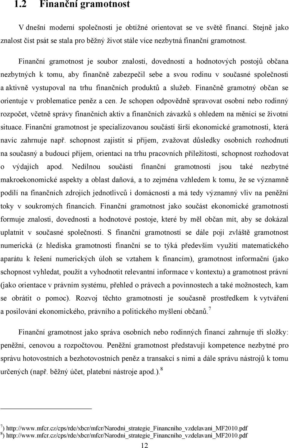 finančních produktů a sluţeb. Finančně gramotný občan se orientuje v problematice peněz a cen.