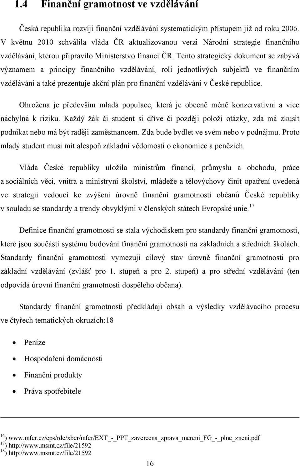 Tento strategický dokument se zabývá významem a principy finančního vzdělávání, rolí jednotlivých subjektů ve finančním vzdělávání a také prezentuje akční plán pro finanční vzdělávání v České