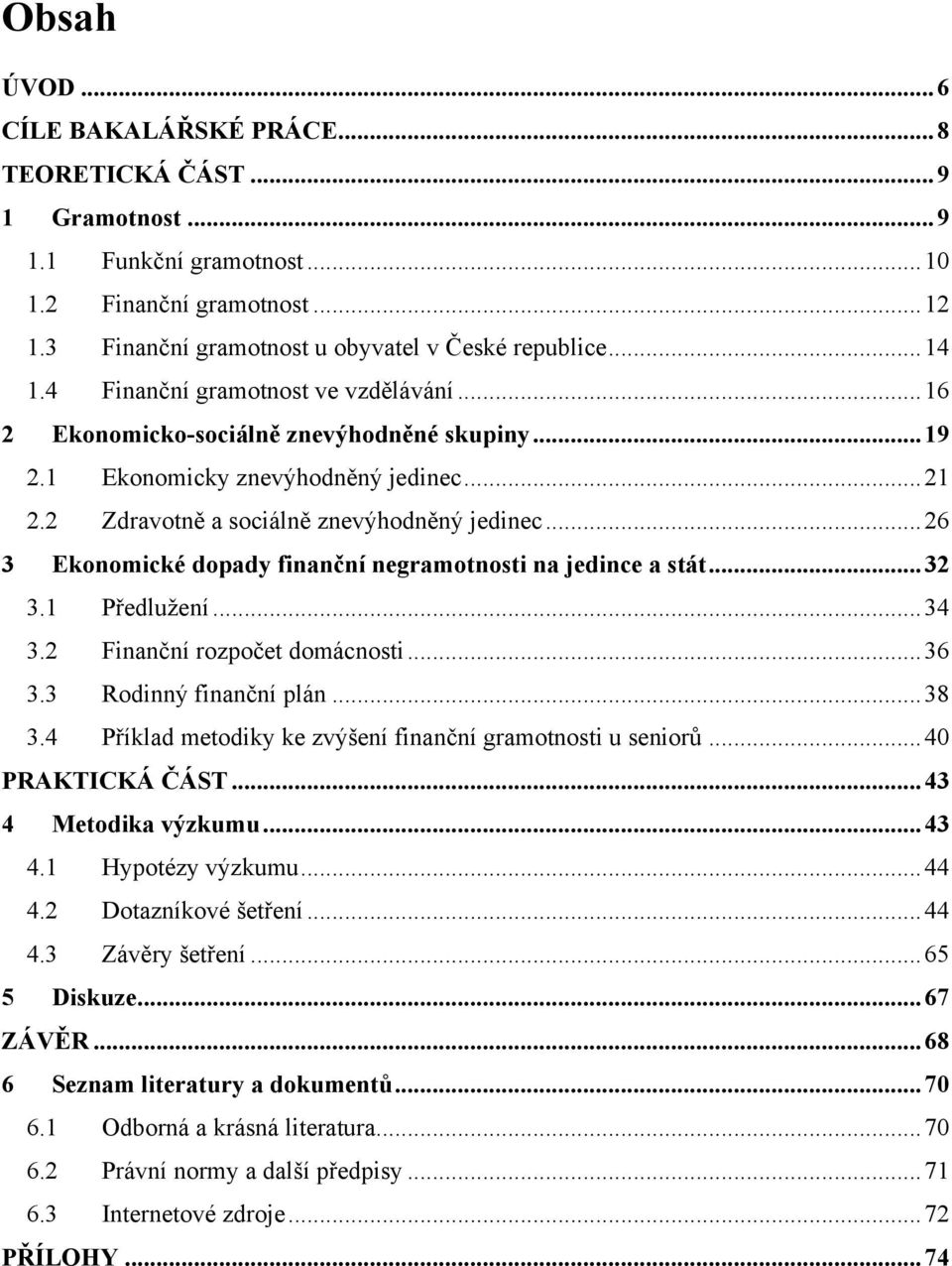 .. 26 3 Ekonomické dopady finanční negramotnosti na jedince a stát... 32 3.1 Předluţení... 34 3.2 Finanční rozpočet domácnosti... 36 3.3 Rodinný finanční plán... 38 3.