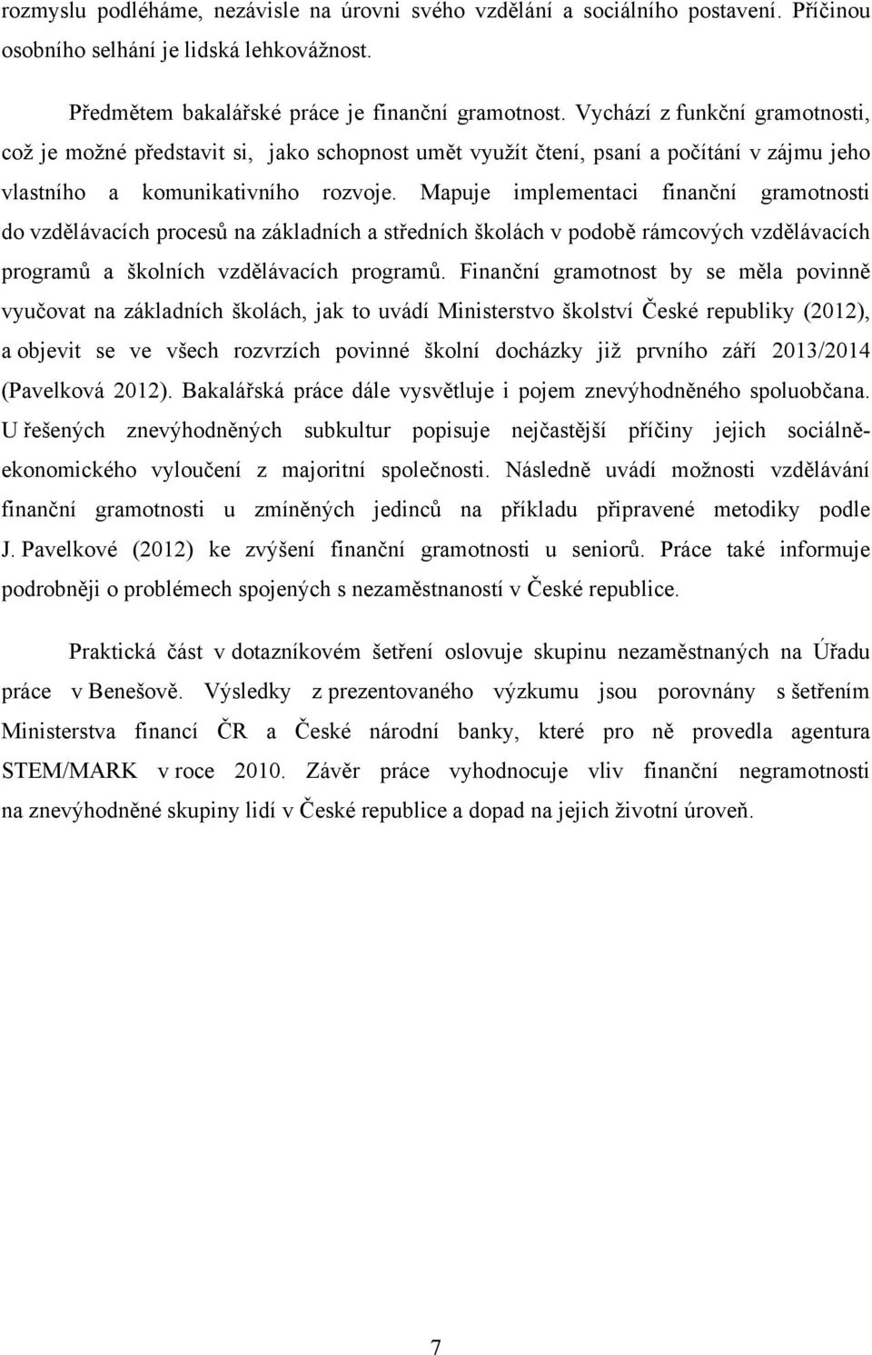 Mapuje implementaci finanční gramotnosti do vzdělávacích procesů na základních a středních školách v podobě rámcových vzdělávacích programů a školních vzdělávacích programů.