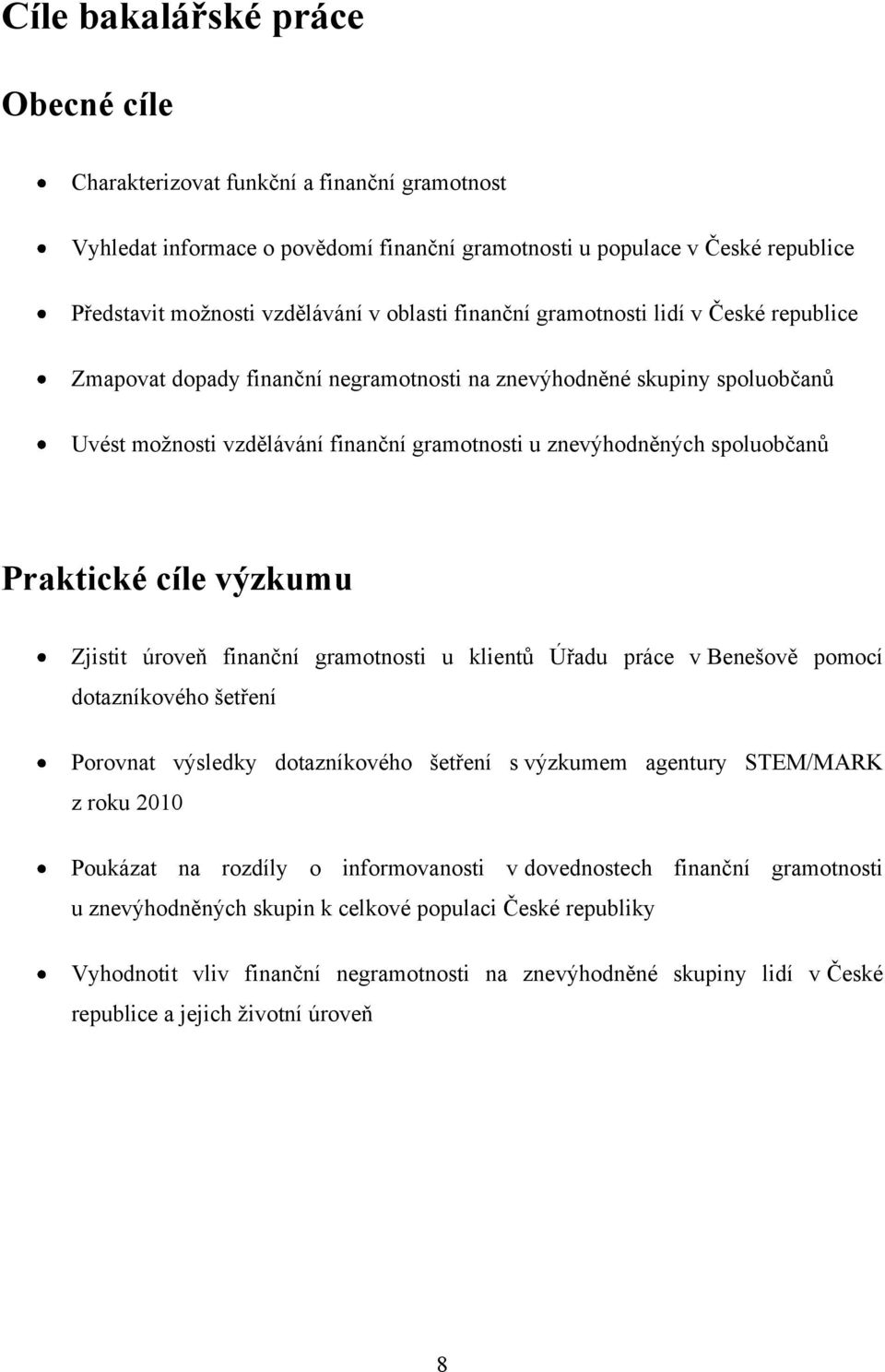 spoluobčanů Praktické cíle výzkumu Zjistit úroveň finanční gramotnosti u klientů Úřadu práce v Benešově pomocí dotazníkového šetření Porovnat výsledky dotazníkového šetření s výzkumem agentury