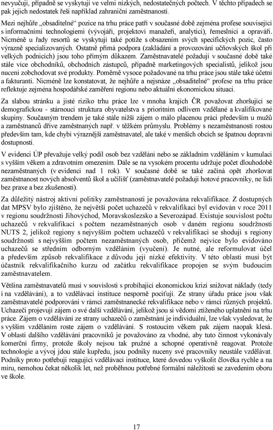 Nicméně u řady resortů se vyskytují také potíže s obsazením svých specifických pozic, často výrazně specializovaných.