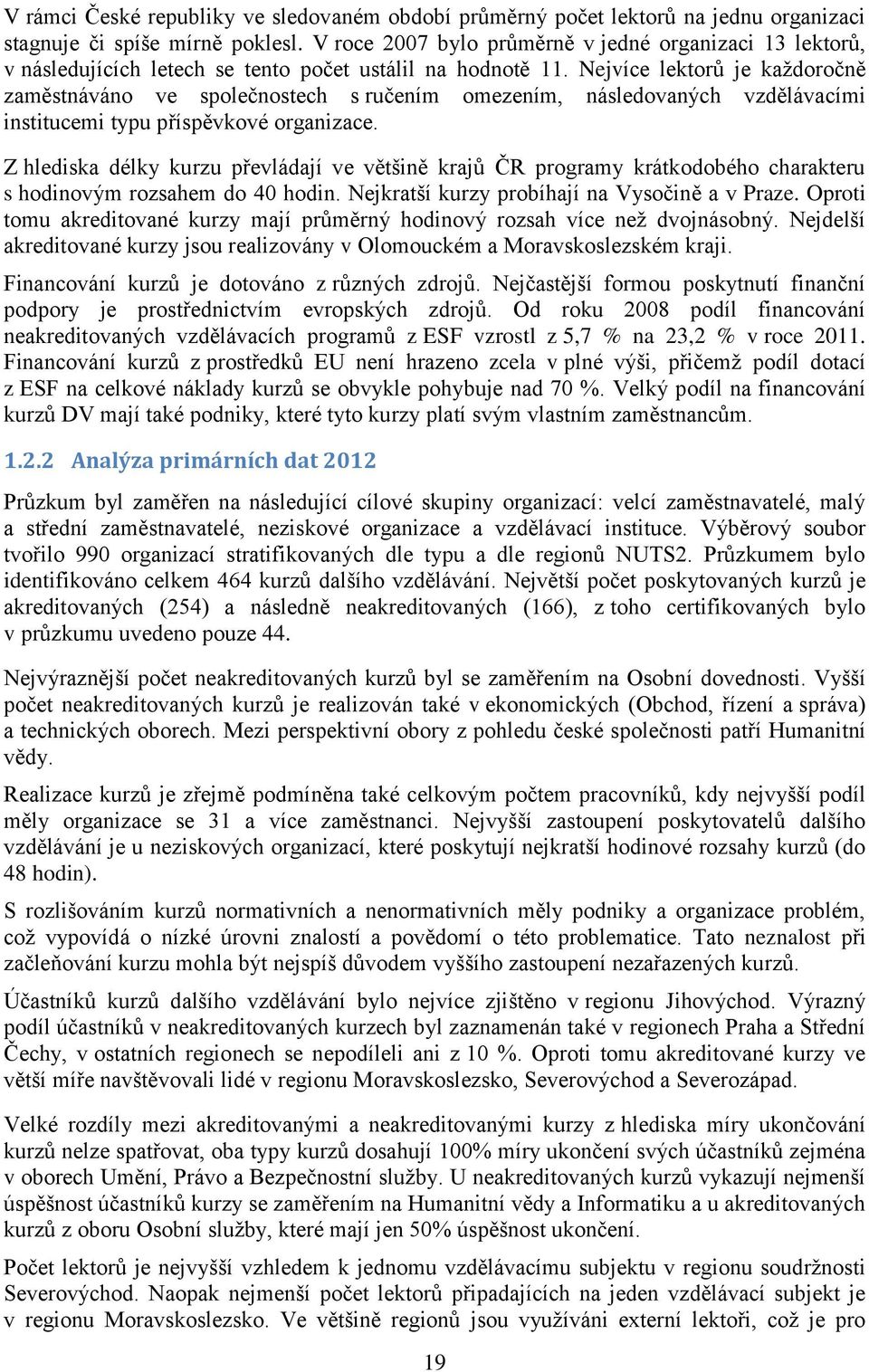 Nejvíce lektorů je každoročně zaměstnáváno ve společnostech s ručením omezením, následovaných vzdělávacími institucemi typu příspěvkové organizace.