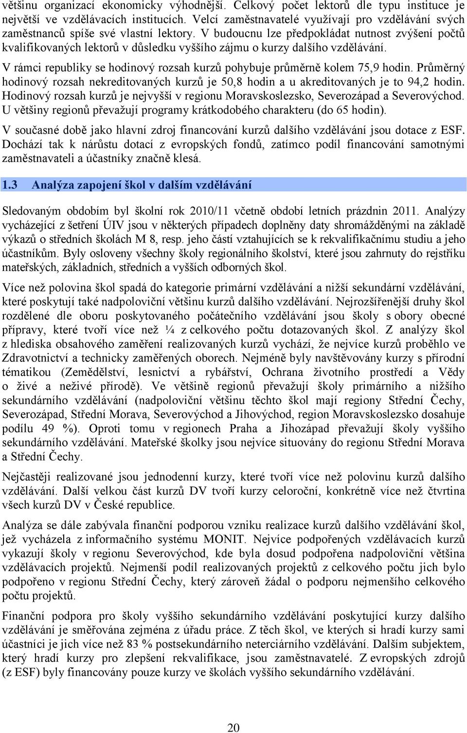 V budoucnu lze předpokládat nutnost zvýšení počtů kvalifikovaných lektorů v důsledku vyššího zájmu o kurzy dalšího vzdělávání.