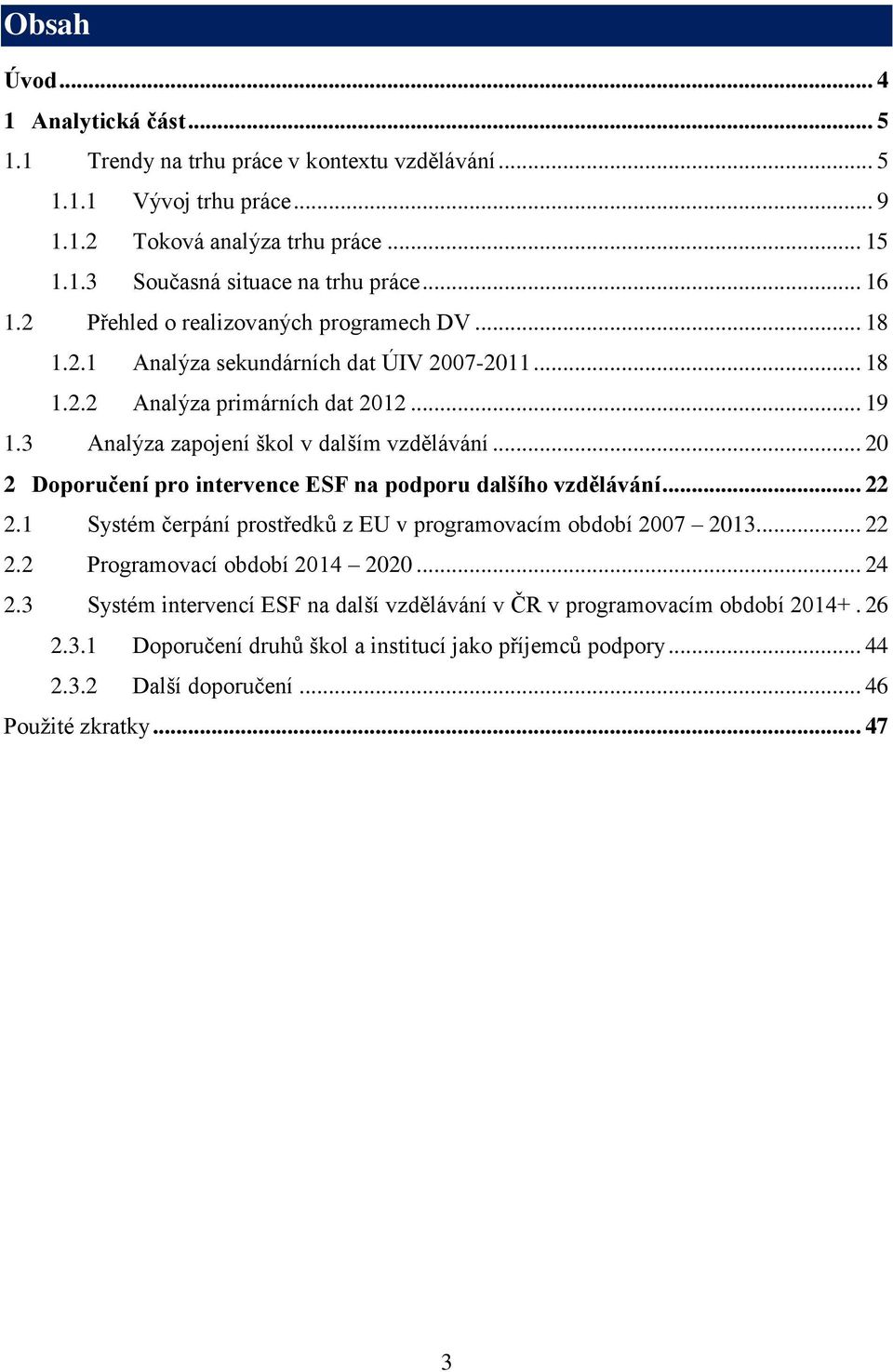 .. 20 2 Doporučení pro intervence ESF na podporu dalšího vzdělávání... 22 2.1 Systém čerpání prostředků z EU v programovacím období 2007 2013... 22 2.2 Programovací období 2014 2020... 24 2.