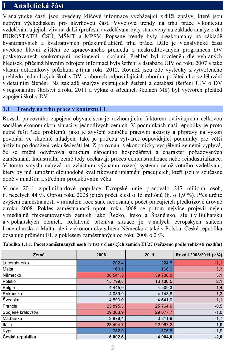 Popsané trendy byly přezkoumány na základě kvantitativních a kvalitativních průzkumů aktérů trhu práce.