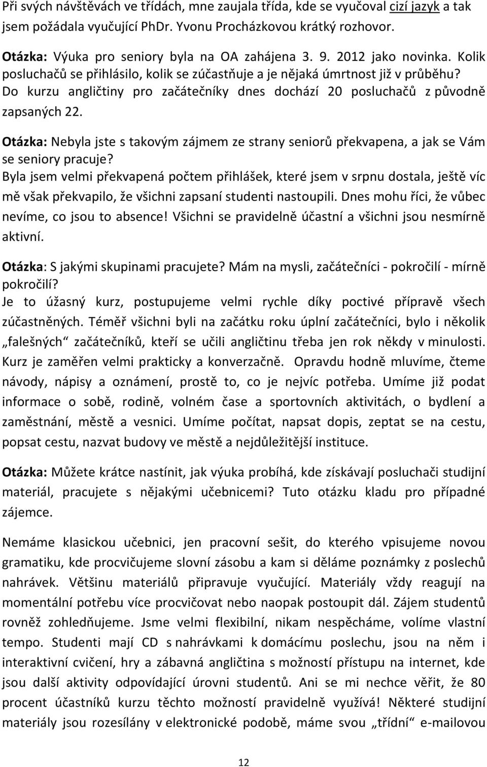 Otázka: Nebyla jste s takovým zájmem ze strany seniorů překvapena, a jak se Vám se seniory pracuje?