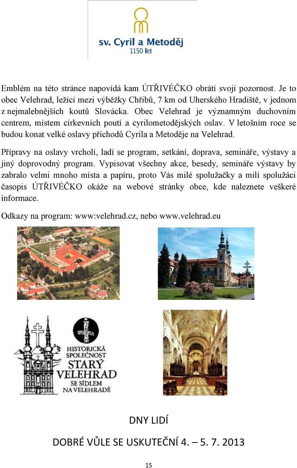 Přípravy na oslavy vrcholí, ladí se program, setkání, doprava, semináře, výstavy a jiný doprovodný program.