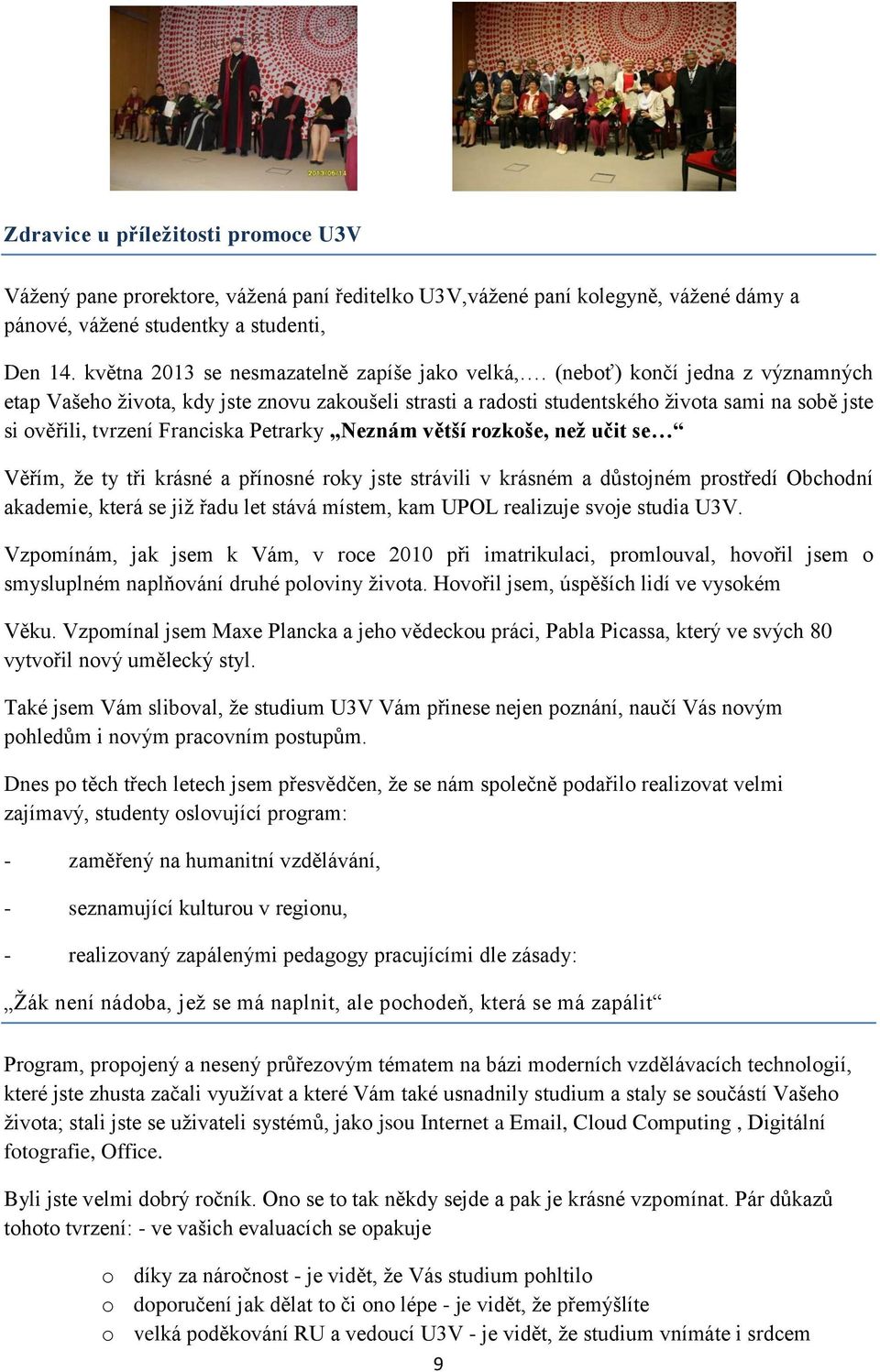 (neboť) končí jedna z významných etap Vašeho života, kdy jste znovu zakoušeli strasti a radosti studentského života sami na sobě jste si ověřili, tvrzení Franciska Petrarky Neznám větší rozkoše, než