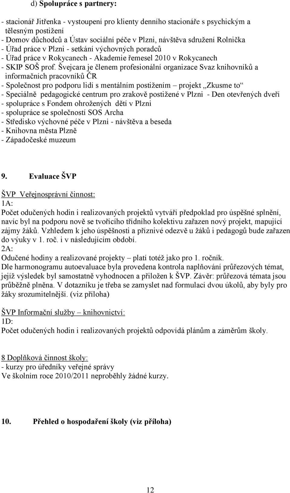 Švejcara je členem profesionální organizace Svaz knihovníků a informačních pracovníků ČR - Společnost pro podporu lidí s mentálním postižením projekt Zkusme to - Speciálně pedagogické centrum pro