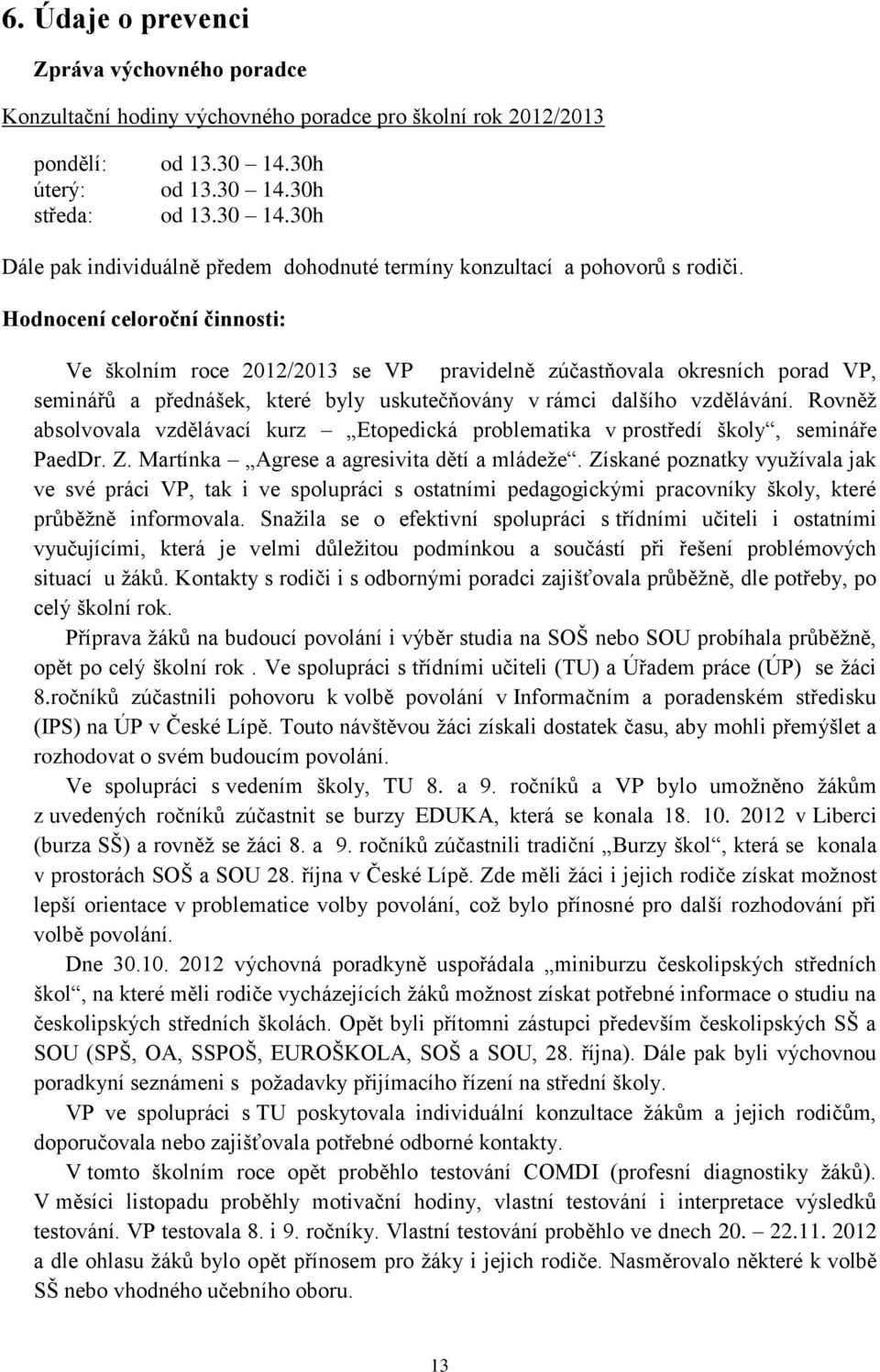 Hodnocení celoroční činnosti: Ve školním roce 2012/2013 se VP pravidelně zúčastňovala okresních porad VP, seminářů a přednášek, které byly uskutečňovány v rámci dalšího vzdělávání.