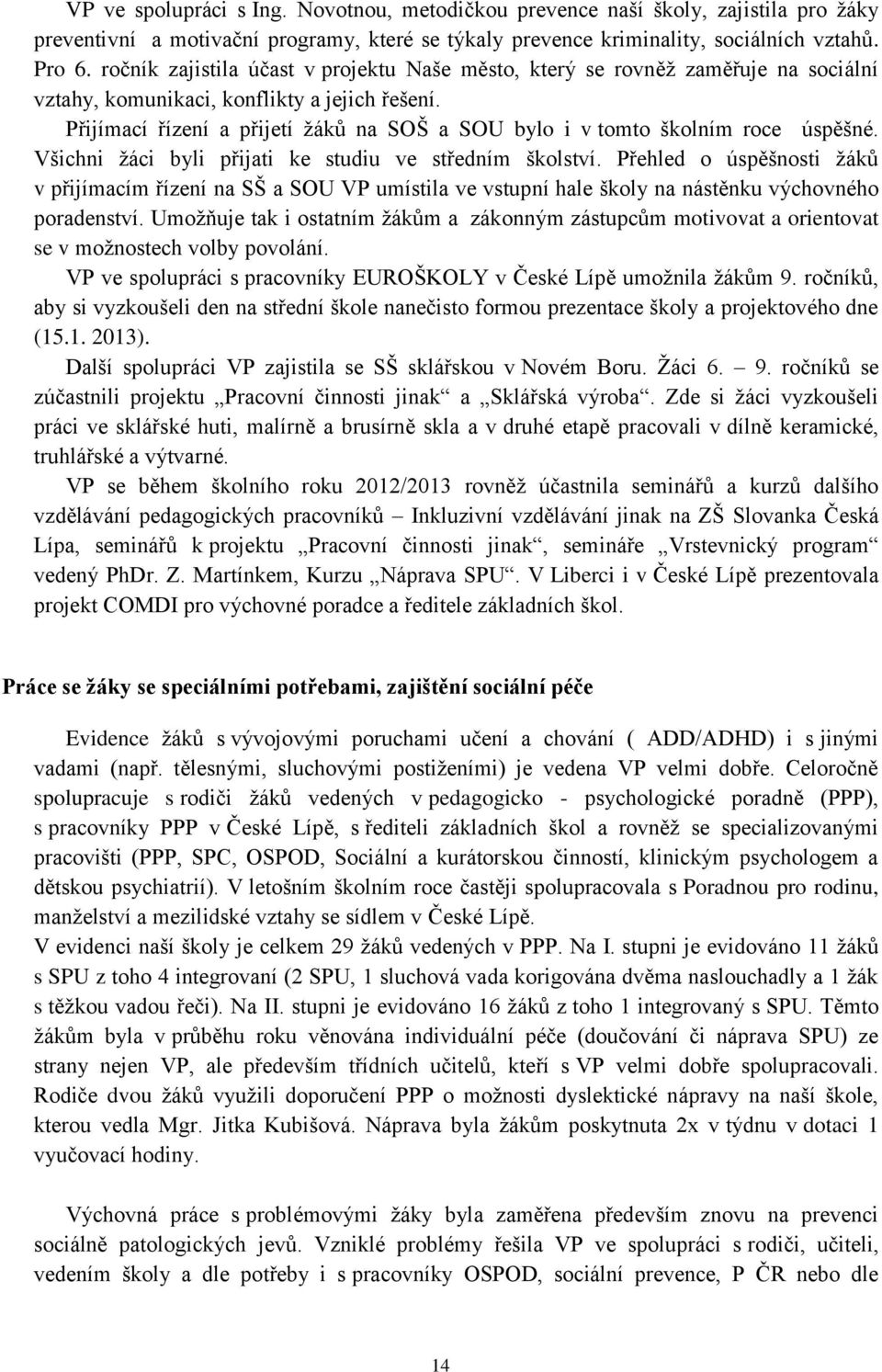 Přijímací řízení a přijetí žáků na SOŠ a SOU bylo i v tomto školním roce úspěšné. Všichni žáci byli přijati ke studiu ve středním školství.