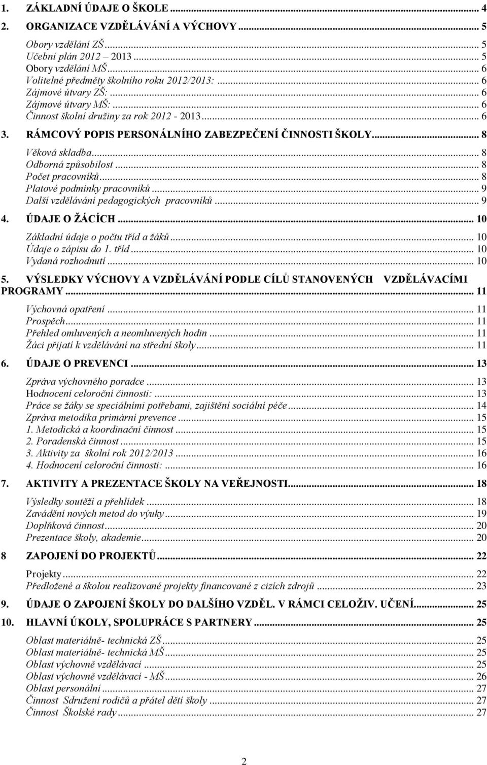 .. 8 Počet pracovníků... 8 Platové podmínky pracovníků... 9 Další vzdělávání pedagogických pracovníků... 9 4. ÚDAJE O ŽÁCÍCH... 10 Základní údaje o počtu tříd a žáků... 10 Údaje o zápisu do 1. tříd... 10 Vydaná rozhodnutí.