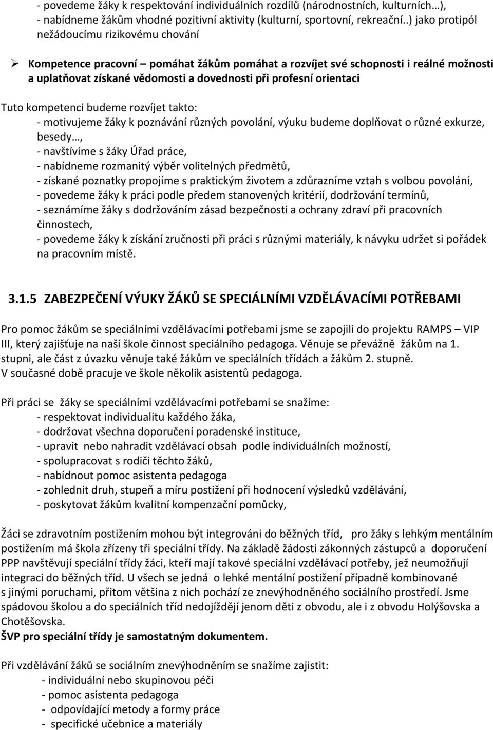 orientaci Tuto kompetenci budeme rozvíjet takto: - motivujeme žáky k poznávání různých povolání, výuku budeme doplňovat o různé exkurze, besedy, - navštívíme s žáky Úřad práce, - nabídneme rozmanitý