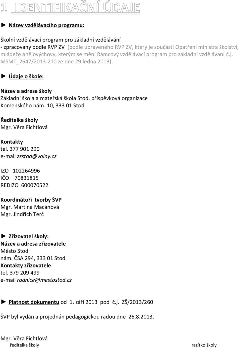 Údaje o škole: Název a adresa školy Základní škola a mateřská škola Stod, příspěvková organizace Komenského nám. 10, 333 01 Stod Ředitelka školy Mgr. Věra Fichtlová Kontakty tel.