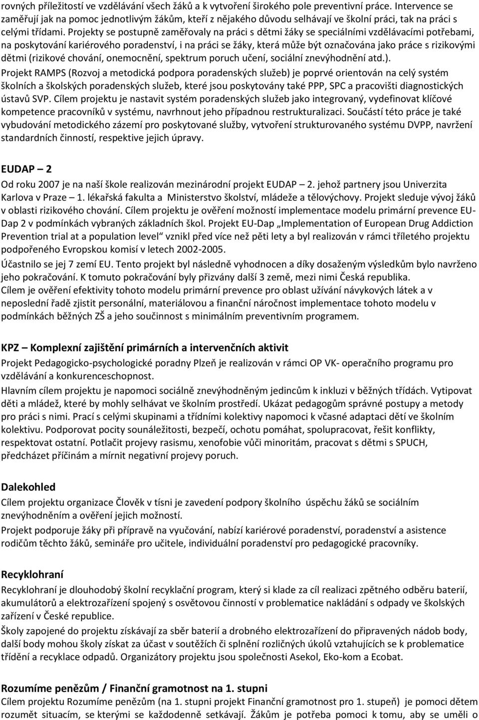 Projekty se postupně zaměřovaly na práci s dětmi žáky se speciálními vzdělávacími potřebami, na poskytování kariérového poradenství, i na práci se žáky, která může být označována jako práce s