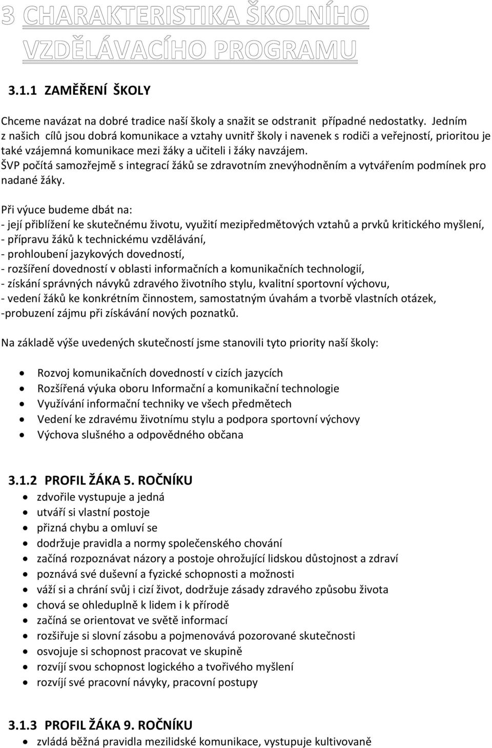 ŠVP počítá samozřejmě s integrací žáků se zdravotním znevýhodněním a vytvářením podmínek pro nadané žáky.