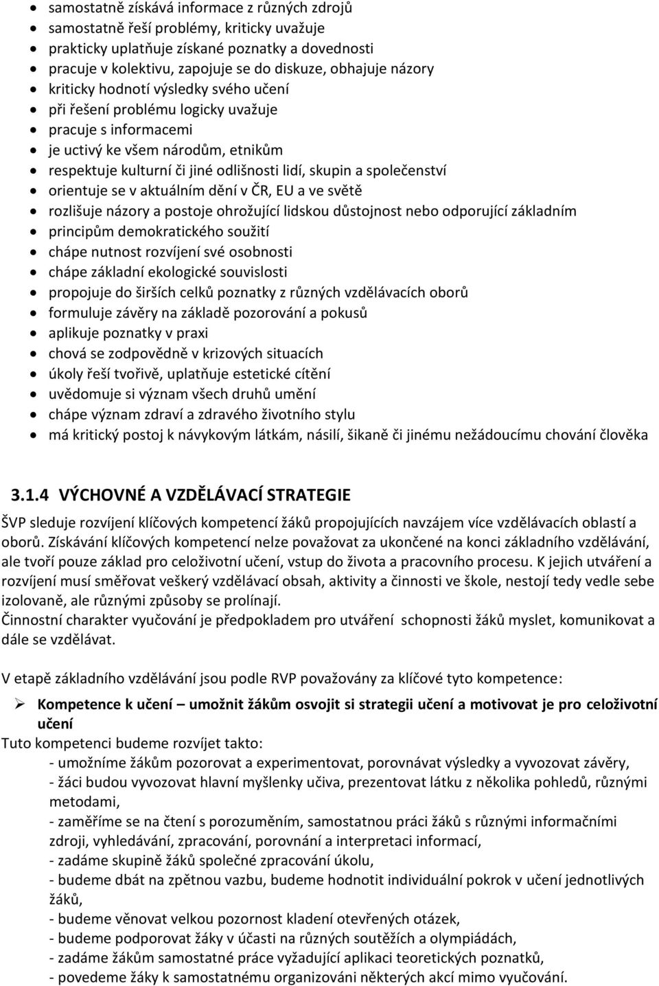 orientuje se v aktuálním dění v ČR, EU a ve světě rozlišuje názory a postoje ohrožující lidskou důstojnost nebo odporující základním principům demokratického soužití chápe nutnost rozvíjení své