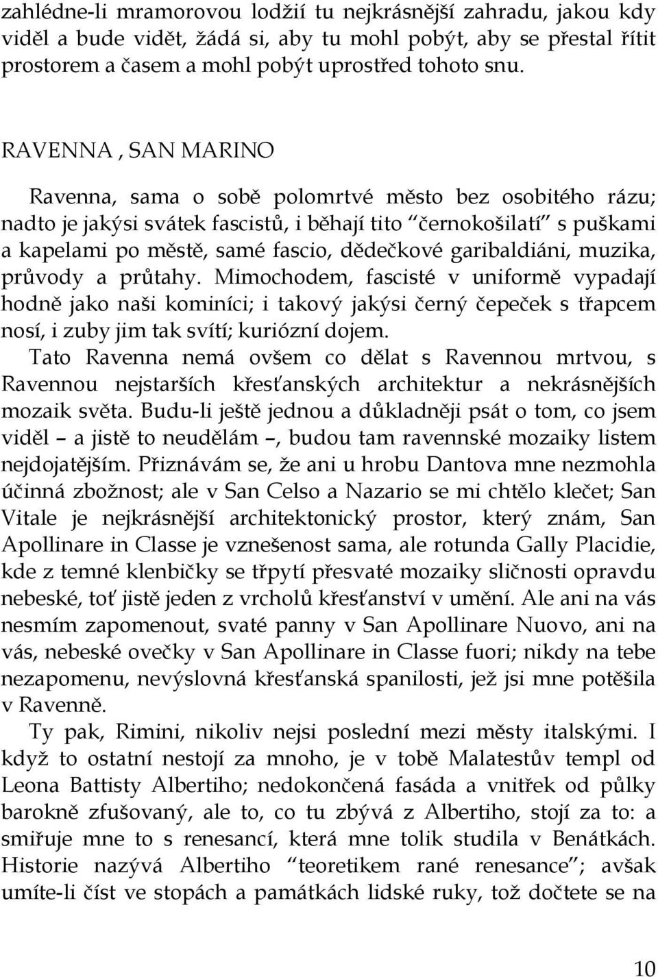 garibaldiáni, muzika, průvody a průtahy. Mimochodem, fascisté v uniformě vypadají hodně jako naši kominíci; i takový jakýsi černý čepeček s třapcem nosí, i zuby jim tak svítí; kuriózní dojem.