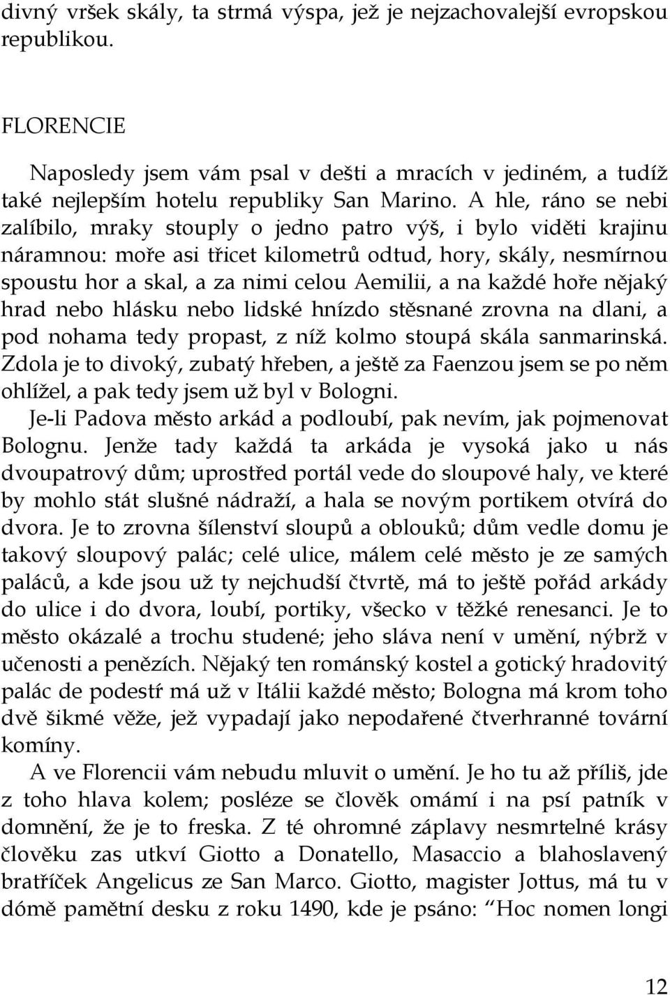 na každé hoře nějaký hrad nebo hlásku nebo lidské hnízdo stěsnané zrovna na dlani, a pod nohama tedy propast, z níž kolmo stoupá skála sanmarinská.