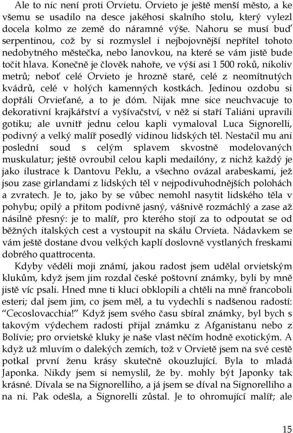 Konečně je člověk nahoře, ve výši asi 1 500 roků, nikoliv metrů; neboť celé Orvieto je hrozně staré, celé z neomítnutých kvádrů, celé v holých kamenných kostkách.