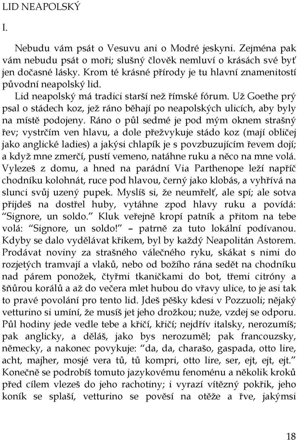 Už Goethe prý psal o stádech koz, jež ráno běhají po neapolských ulicích, aby byly na místě podojeny.