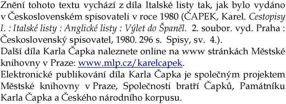 Spisy, sv. 4.). Další díla Karla Čapka naleznete online na www stránkách Městské knihovny v Praze: www.mlp.cz/karelcapek.