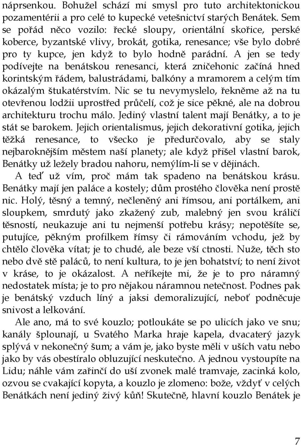 A jen se tedy podívejte na benátskou renesanci, která zničehonic začíná hned korintským řádem, balustrádami, balkóny a mramorem a celým tím okázalým štukatérstvím.