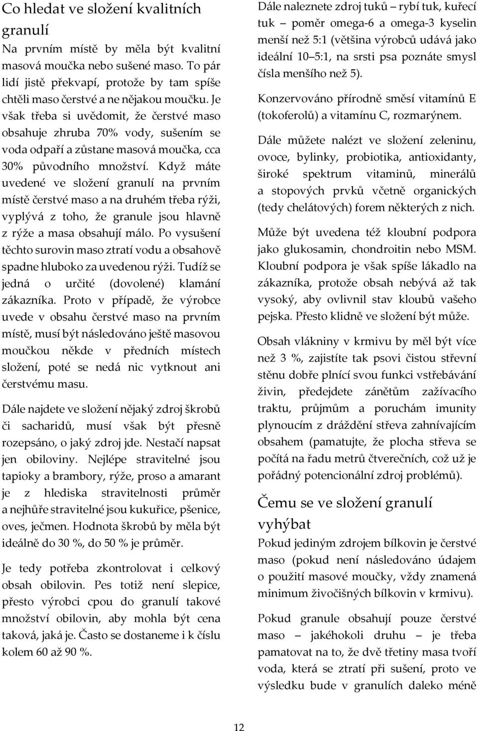 Když máte uvedené ve složení granulí na prvním místě čerstvé maso a na druhém třeba rýži, vyplývá z toho, že granule jsou hlavně z rýže a masa obsahují málo.