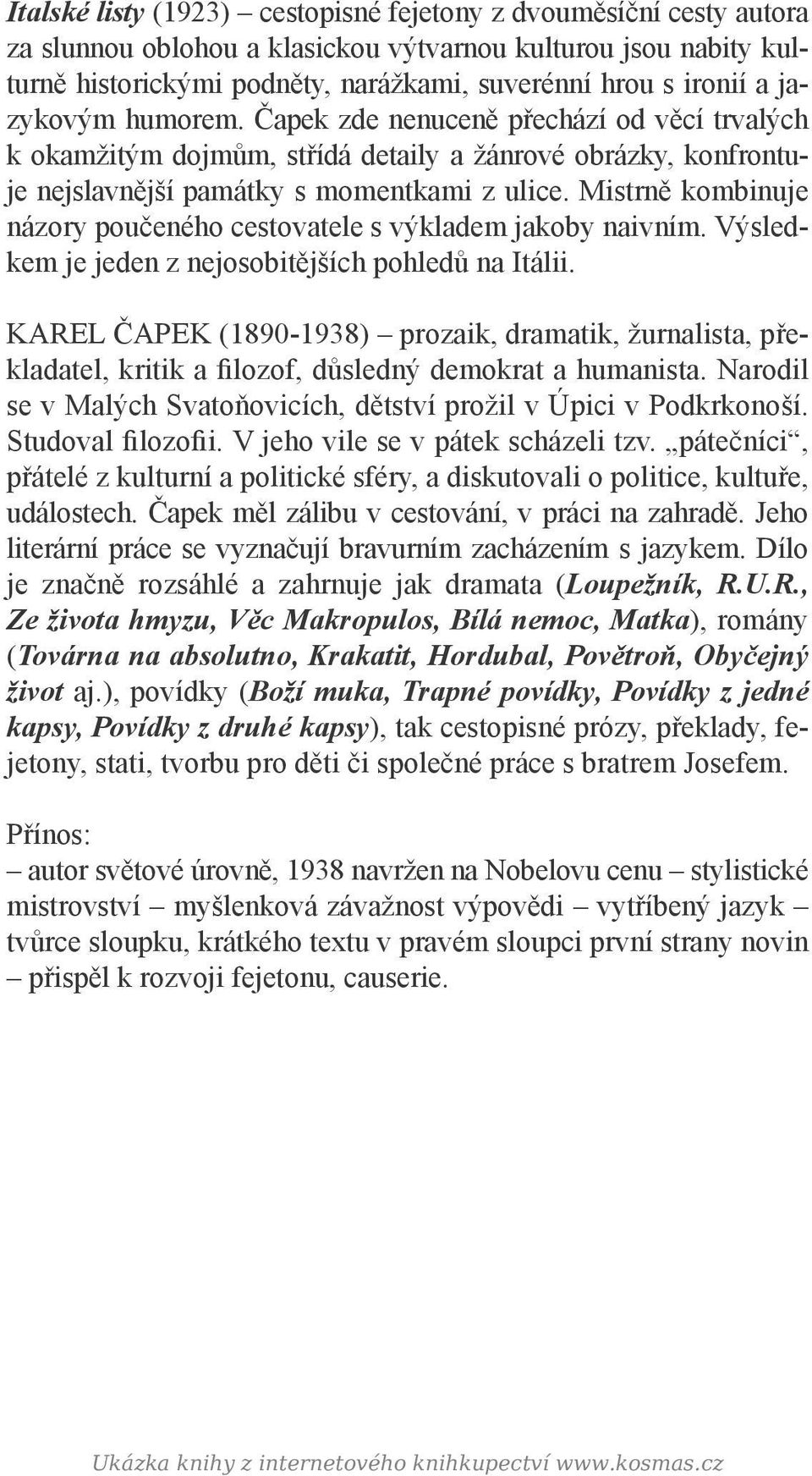 Mistrně kombinuje názory poučeného cestovatele s výkladem jakoby naivním. Výsledkem je jeden z nejosobitějších pohledů na Itálii.