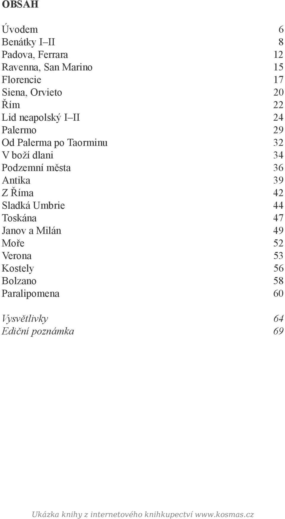 Antika 39 Z Říma 42 Sladká Umbrie 44 Toskána 47 Janov a Milán 49 Moře 52 Verona 53 Kostely 56 Bolzano