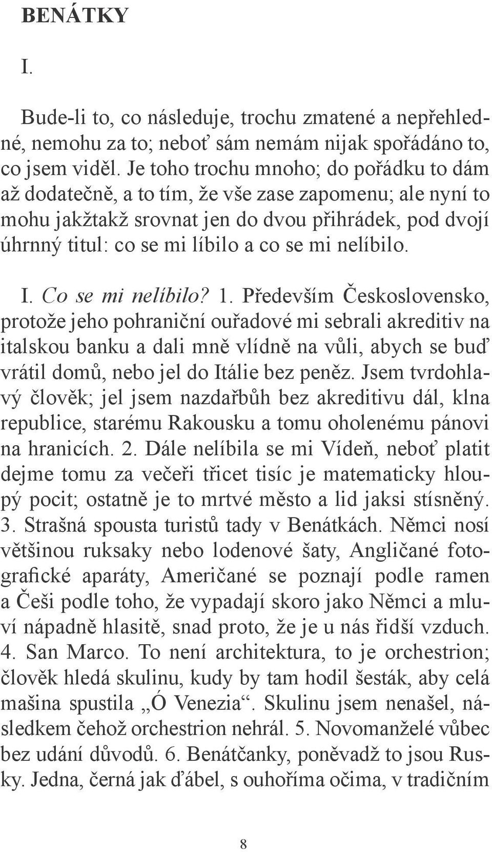 Je toho trochu mnoho; do pořádku to dám až dodatečně, a to tím, že vše zase zapomenu; ale nyní to mohu jakžtakž srovnat jen do dvou přihrádek, pod dvojí úhrnný titul: co se mi líbilo a co se mi