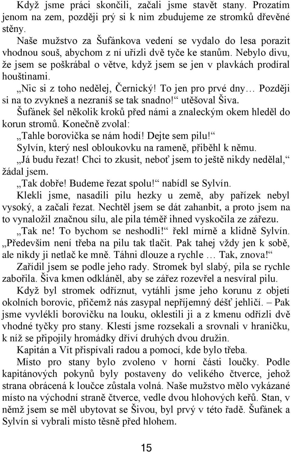 Nebylo divu, že jsem se poškrábal o větve, když jsem se jen v plavkách prodíral houštinami. Nic si z toho nedělej, Černický! To jen pro prvé dny Později si na to zvykneš a nezraníš se tak snadno!