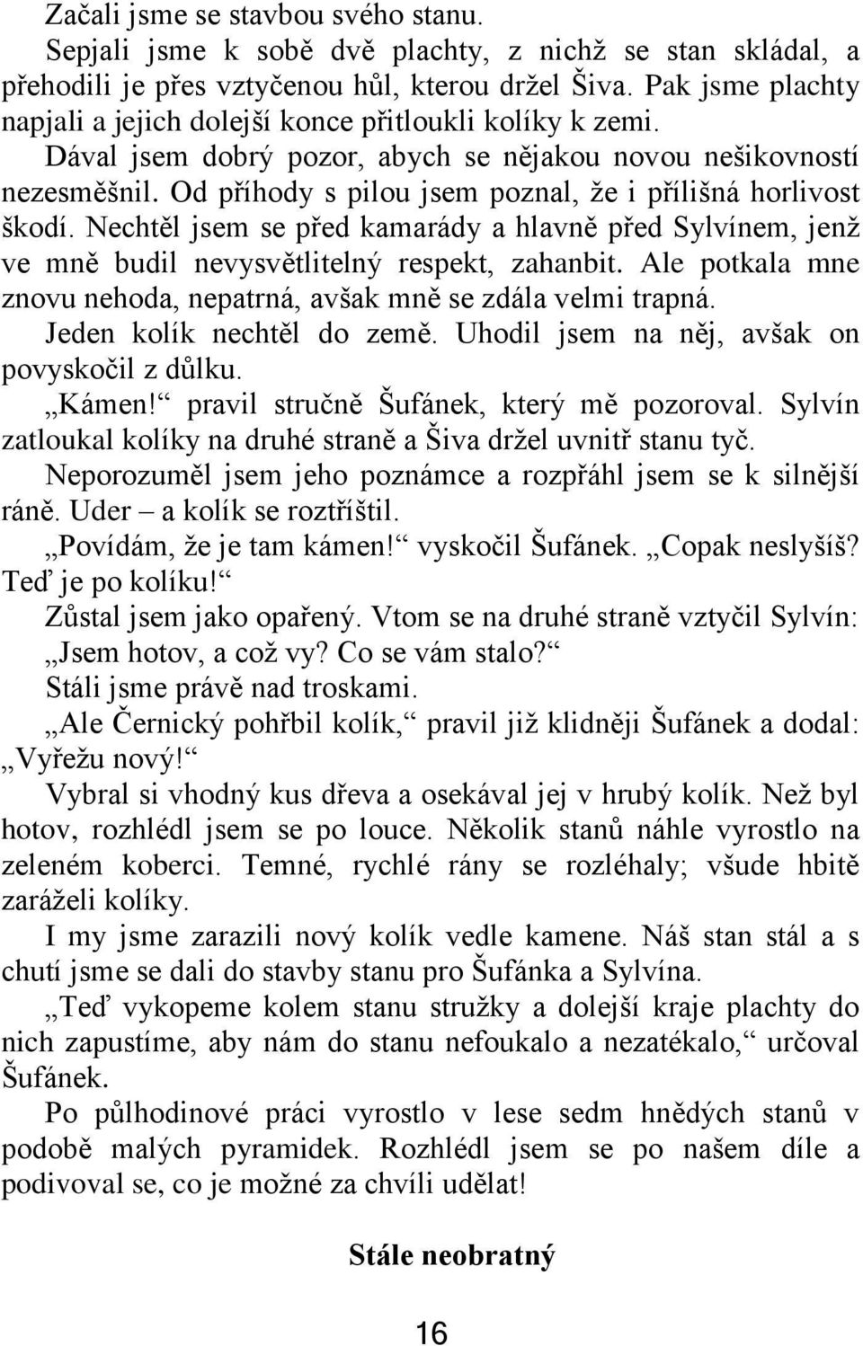 Od příhody s pilou jsem poznal, že i přílišná horlivost škodí. Nechtěl jsem se před kamarády a hlavně před Sylvínem, jenž ve mně budil nevysvětlitelný respekt, zahanbit.