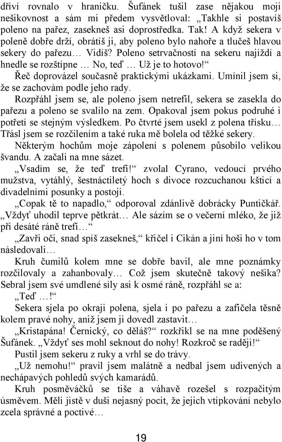 Poleno setrvačností na sekeru najíždí a hnedle se rozštípne No, teď Už je to hotovo! Řeč doprovázel současně praktickými ukázkami. Umínil jsem si, že se zachovám podle jeho rady.