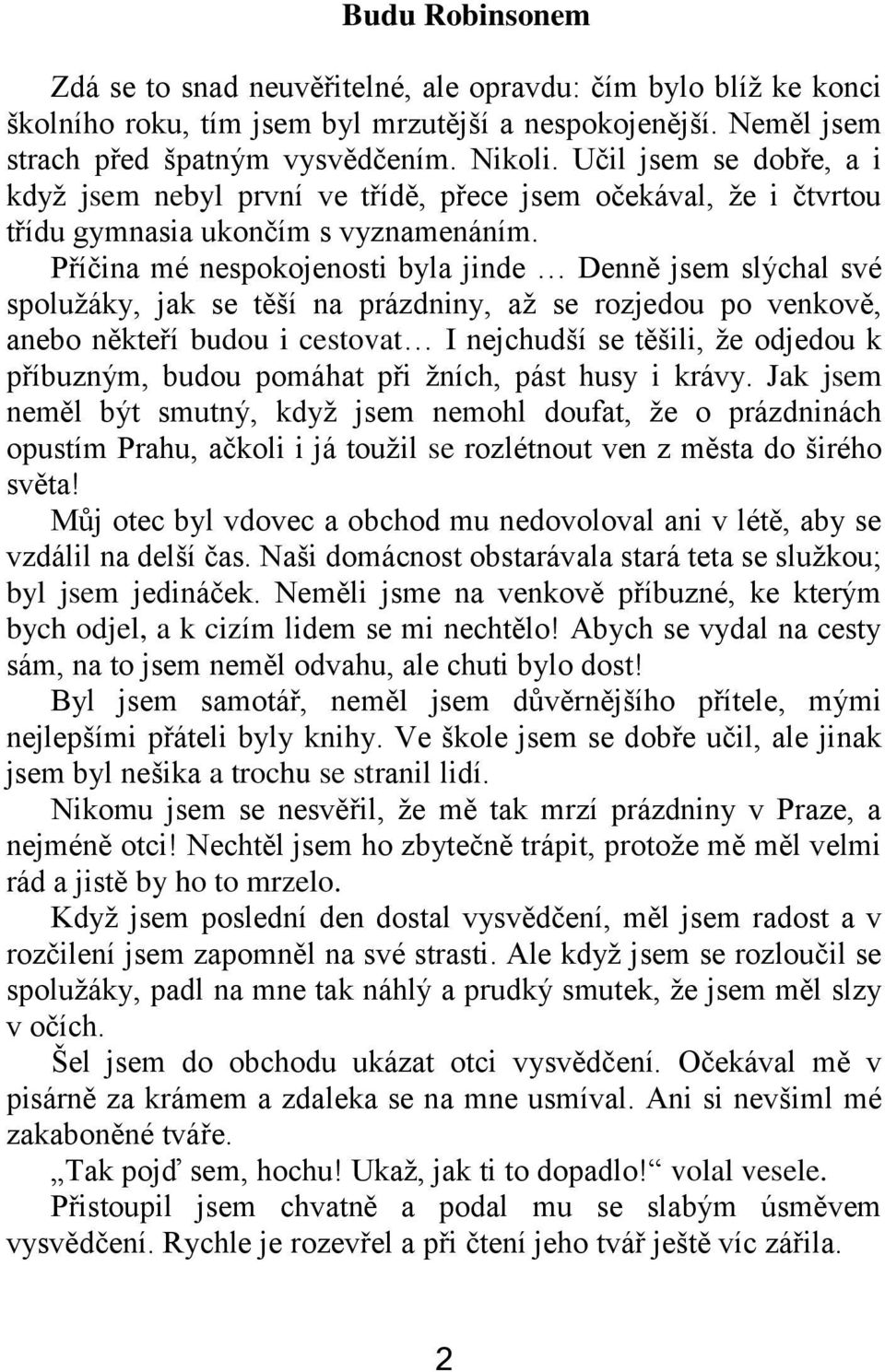 Příčina mé nespokojenosti byla jinde Denně jsem slýchal své spolužáky, jak se těší na prázdniny, až se rozjedou po venkově, anebo někteří budou i cestovat I nejchudší se těšili, že odjedou k