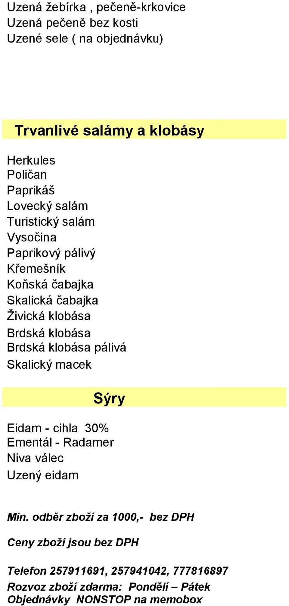 klobása Brdská klobása pálivá Skalický macek Sýry Eidam - cihla 30% Ementál - Radamer Niva válec Uzený eidam Min.